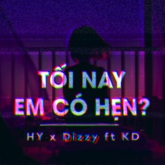 Tối nay em có hẹn - HY x Dizzy x KD (Prod. Cây)