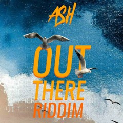 ASH - Out There Riddim (Audio)