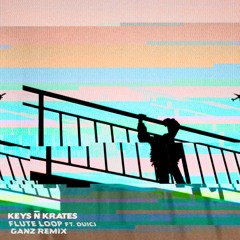 Keys N Krates - Flute Loop (ft. Ouici) [GANZ Remix]