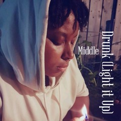 Drunk (Light It Up)[PROD. MIDDLE]