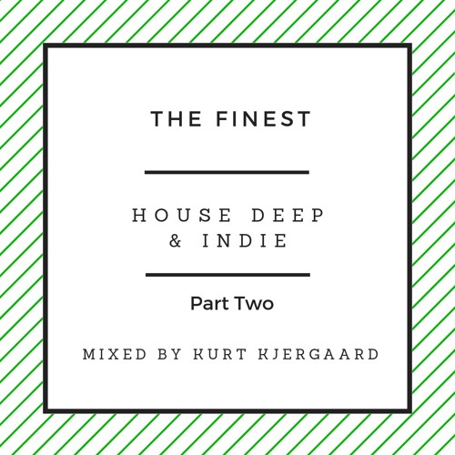 The Finest House Deep & Indie Part Two  Mixed by Kurt Kjergaard