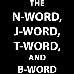 Ep 028 - The N-Word, J-Word, T-Word, and B-Word