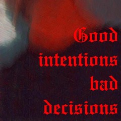 Good Intentions, Bad Decisions