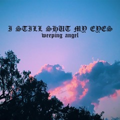 i still shut my eyes