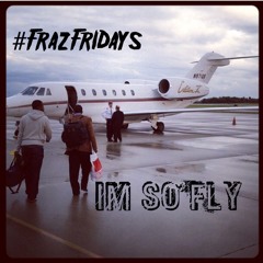 I'm So Fly Freestyle #FRAZFRIDAYS
