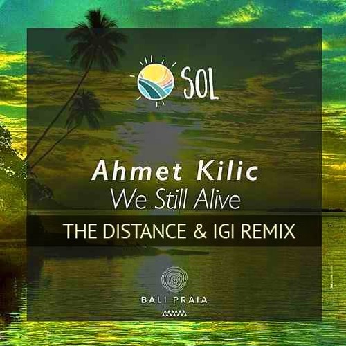 Ahmet Kilic - We Are Still Alive (The Distance & Igi Remix)