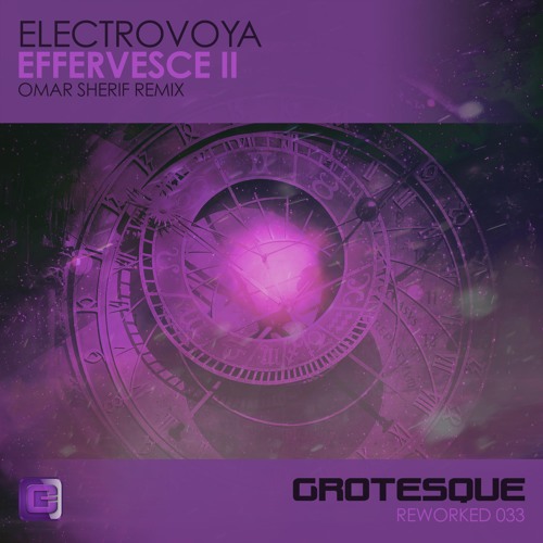 Electrovoya - Effervesce II (Omar Sherif Remix) [GROTESQUE]