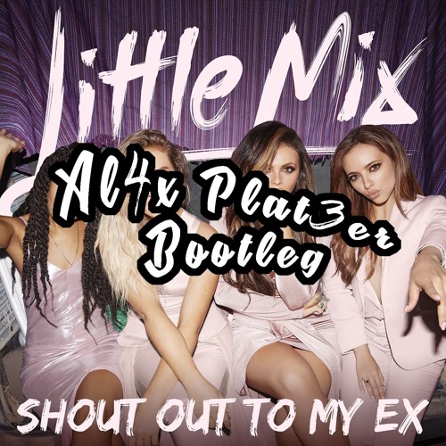 Little Mix - Shout Out To My Ex (LEVERAGED Bootleg)