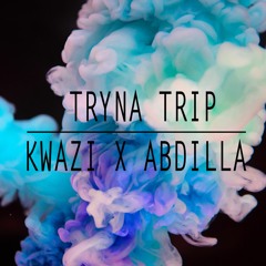 Tryna Trip - KWAZI x ABDILLA