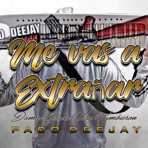 Stream DAMAS GRATIS - ME VAS A EXTRAÑAR ( PACO DEEJAY ) En Vivo by PACO  DEEJAY | Listen online for free on SoundCloud