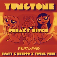 YungTone Ft. Dreeoo x Ejayy x Young Perk - Freaky Bitch