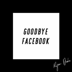 Goodbye Facebook - Ryan Drake