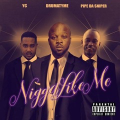 YC The Great (Nigga Like Me) Feat Pipe Da Sniper & DrumaTyme