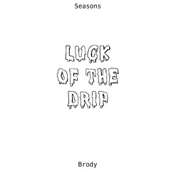 The Luck Of The Drip ( Ft. Brody, Seasons)