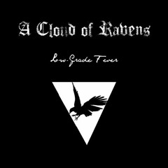 A Cloud Of Ravens ~ Low - Grade Fever