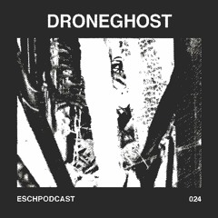ESCH Podcast 024 | Droneghost