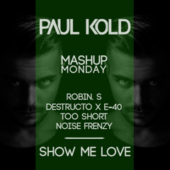 Robin S. x Destructo x E-40 x Too Short x Noise Frenzy - Show me Love (Paul Kold Mashup)(Free DL)