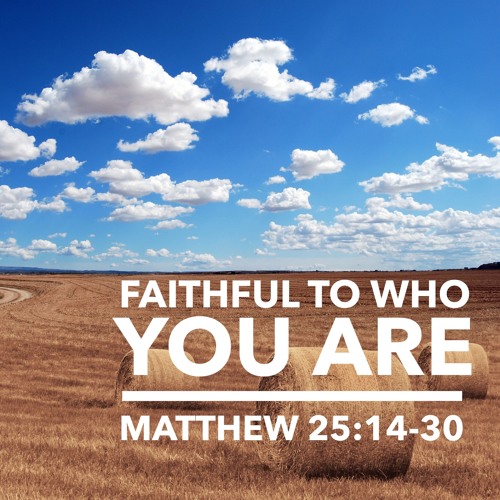 Stream Episode Faithful To Who You Are Matthew 25 14 30 By Bret Hammond Podcast Listen Online For Free On Soundcloud