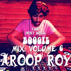 The Don't Walk Boogie Mix Vol. 6 AROOP ROY