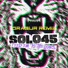 SOLO 45 - Feed em to the lions (DRAGUR Remix)