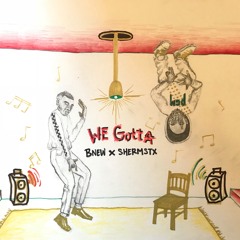 WE GOTTA🗣 - Feat. SHERMSTX (Prod. BlessedbyBaelak)