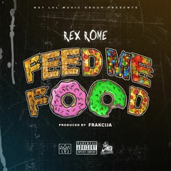 Rex Rome - Feed Me Food (Prod. by Frakcija)