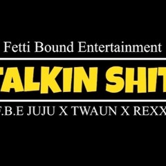 Talkin Shit - Fetti Juju X Twaun X Rexx