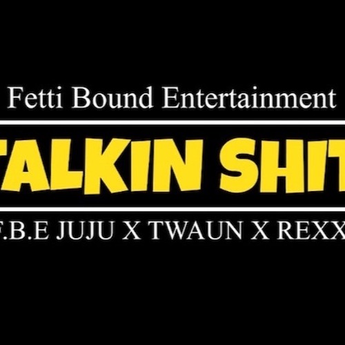 Talkin Shit - Fetti Juju X Twaun X Rexx