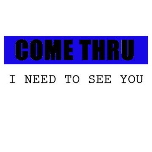 Come thru! I need to see you.