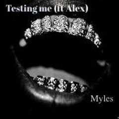 Myle$-Testing Me(Ft Alex)