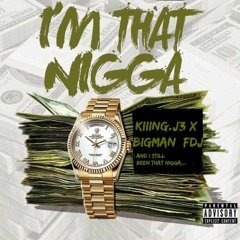 I'm That Nigga- Kiiing J3 X Bigman FDJ