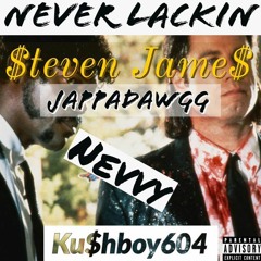 Never Lackin - $teven Jame$ x Japadawgg x Nevvy x Kushboy604