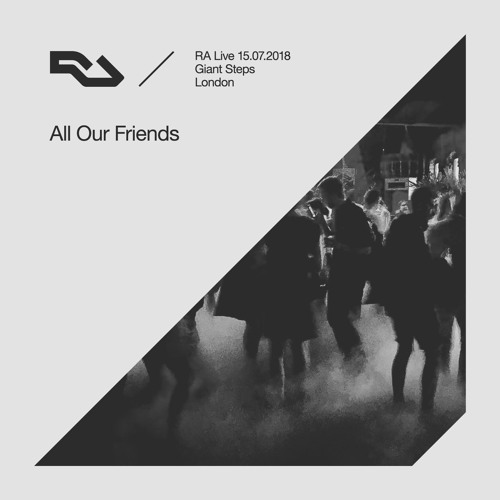 RA Live - 15.07.18 - All Our Friends at Giant Steps