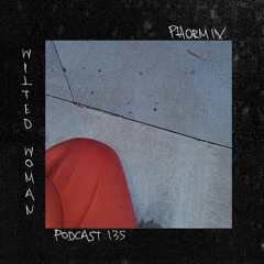 Phormix Podcast #135 Wilted Woman