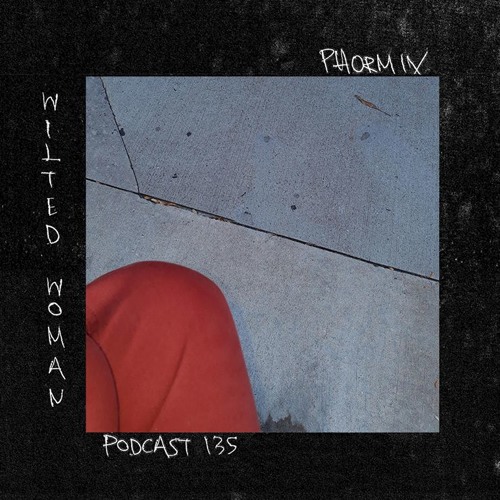 Phormix Podcast #135 Wilted Woman