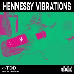 Hennessy Vibrations by TDD (prod.King Owen)