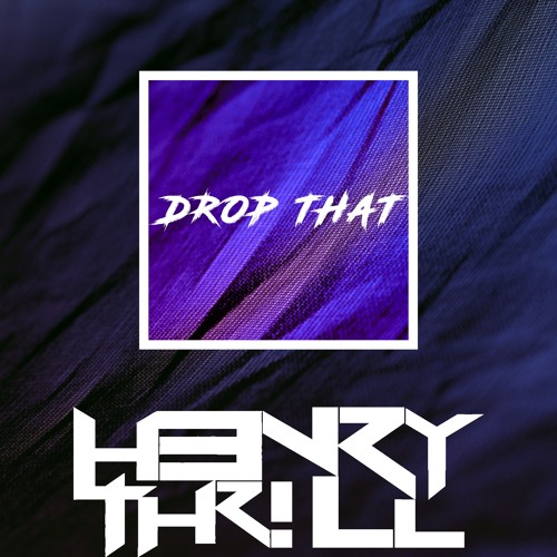 H3nry Thr!ll - Drop That