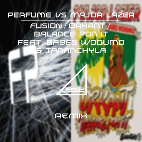 Perfume VS Major Lazer - FUSION/Orkant/Balance Pon It Feat. Babes Wodumo & Taranchyla (ettee Mashup)