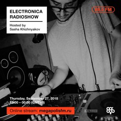 Electronica Radioshow @ Megapolis 89.5 FM – 27.09.2018 w/ Sasha Khizhnyakov