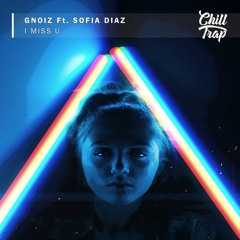GNoiz - I Miss U (Ft. Sofia Diaz)[Chill Trap Release]
