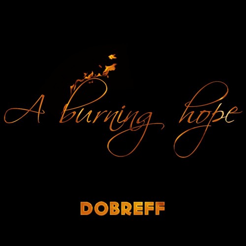 Stream A Burning Hope by Dobreff | Listen online for free on SoundCloud