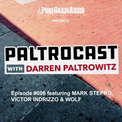 Paltrocast with Darren Paltrowitz: Episode #006 featuring MARK STEPRO, VICTOR INDRIZZO & WOLF
