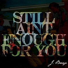 Aint Enough For You - J. Braye