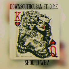 Downsouthcuban ft. Q.R.E - Should We?