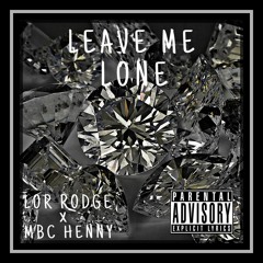 Leave Me Lone Lor Rodge x MBC Henny Prod. Jcullum