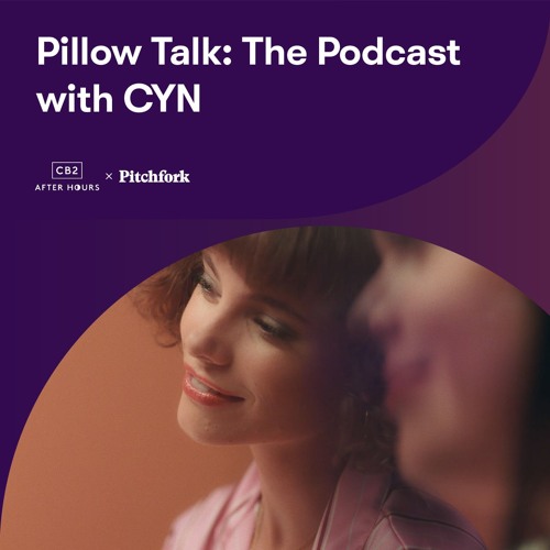 Pillow Talk the Podcast presented by CB2 CYN by Pitchfork Pitchfork