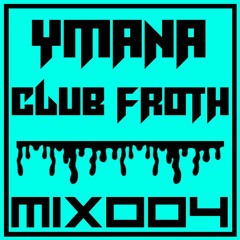 CLUB FROTH MIX 004 - YMANA