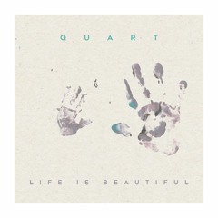 Quart - Life Is Beautiful