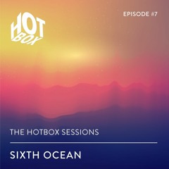 Hotbox Sessions #7 ft SIXTH OCEAN