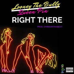 Looney The Bully - Right There ft. Queen Pin Prod. Chrisonthabeat